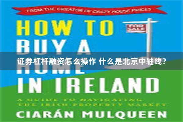 证券杠杆融资怎么操作 什么是北京中轴线？