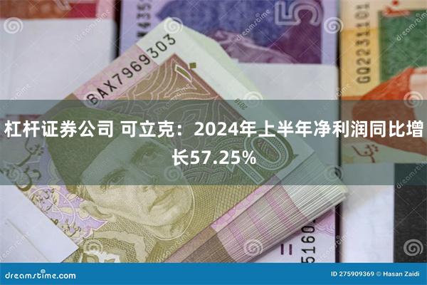 杠杆证券公司 可立克：2024年上半年净利润同比增长57.25%