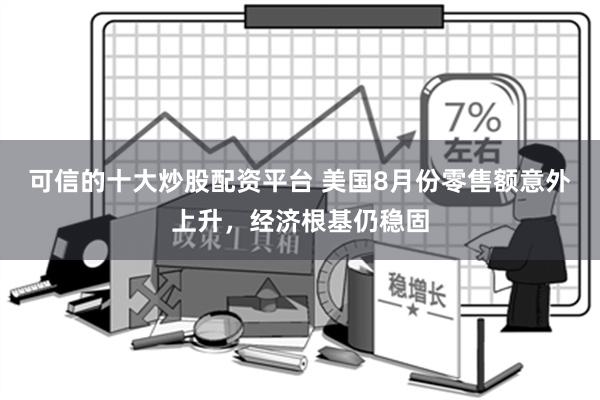 可信的十大炒股配资平台 美国8月份零售额意外上升，经济根基仍稳固