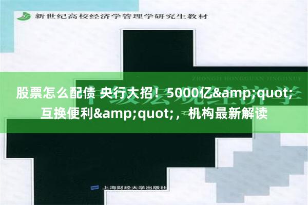 股票怎么配债 央行大招！5000亿&quot;互换便利&quot;，机构最新解读