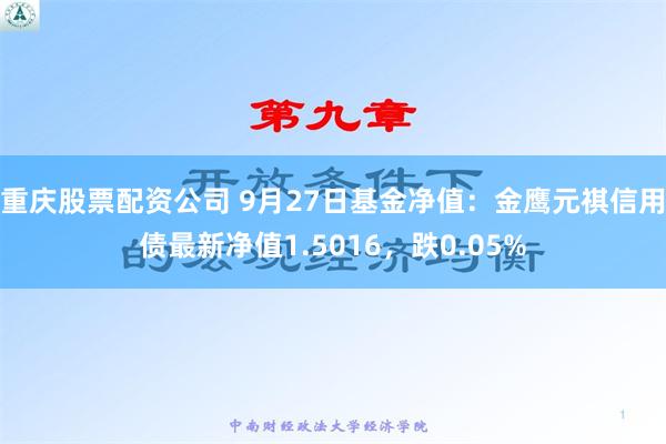 重庆股票配资公司 9月27日基金净值：金鹰元祺信用债最新净值1.5016，跌0.05%