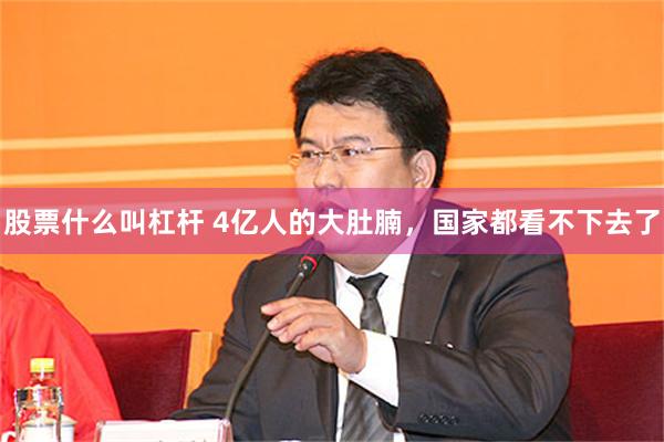 股票什么叫杠杆 4亿人的大肚腩，国家都看不下去了