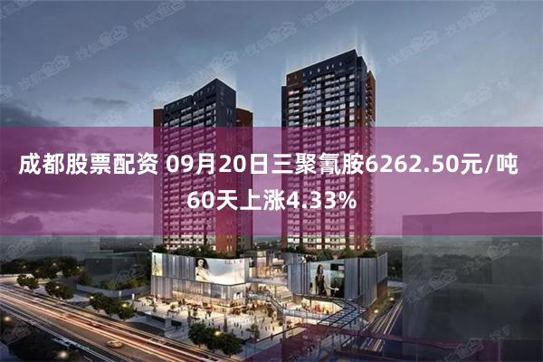 成都股票配资 09月20日三聚氰胺6262.50元/吨 60天上涨4.33%
